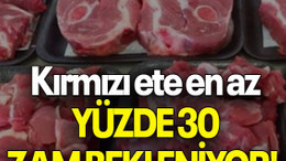 Kırmızı ete en az YÜZDE 30 ZAM BEKLENİYOR!